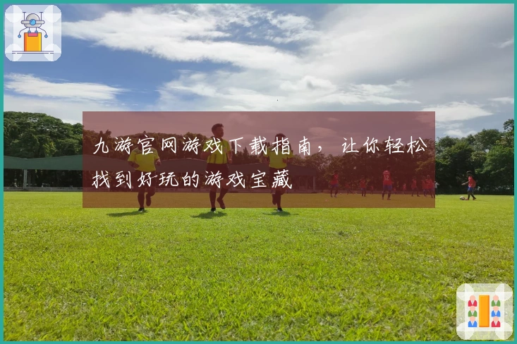 九游官网游戏下载指南，让你轻松找到好玩的游戏宝藏