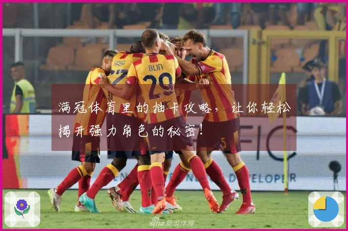 满冠体育里的抽卡攻略，让你轻松揭开强力角色的秘密！